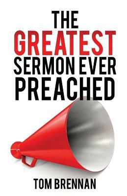 The Greatest Sermon Ever Preached by Tom Brennan