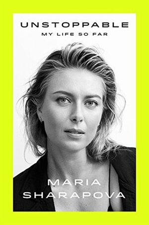 Unstoppable: My Life So Far by Maria Sharapova, Мария Шарапова