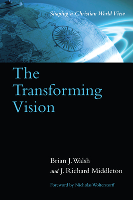 The Transforming Vision: Shaping a Christian World View by Brian J. Walsh, J. Richard Middleton