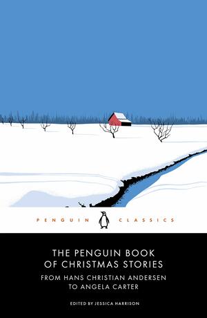 The Penguin Book of Christmas Stories: From Hans Christian Andersen to Angela Carter by Jessica Harrison