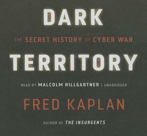 Dark Territory: The Secret History of Cyber War by Fred Kaplan