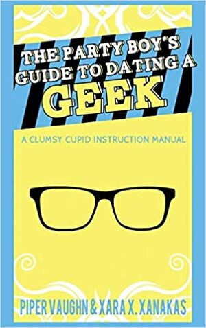 The Party Boy's Guide to Dating a Geek by Piper Vaughn