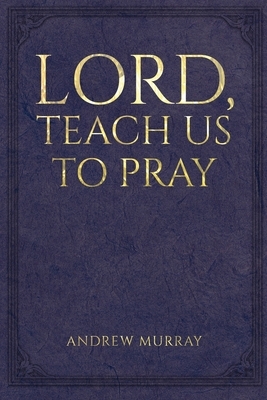 Lord, Teach Us to Pray by Andrew Murray