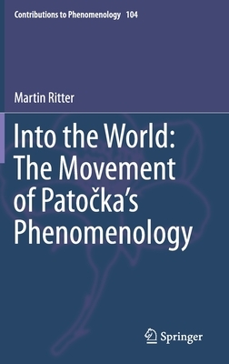 Into the World: The Movement of Pato&#269;ka's Phenomenology by Martin Ritter