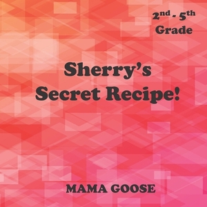 Sherry's Secret Recipe! by Mama Goose