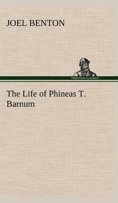The Life of Phineas T. Barnum by Joel Benton
