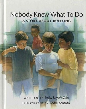 Nobody Knew What to Do: A Story about Bullying by Todd Leonardo, Becky Ray McCain