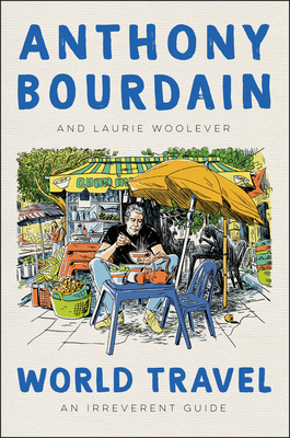 World Travel: An Irreverent Guide by Laurie Woolever, Anthony Bourdain