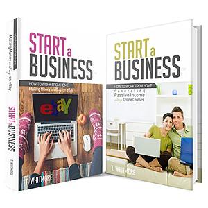 How to Start a Business: 2 Manuscripts - How to Work from Home Making Money Selling on eBay and Online Courses by T. Whitmore