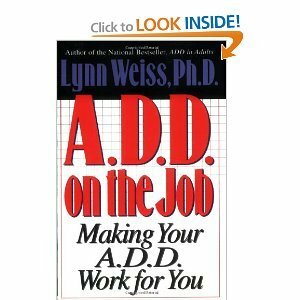 A.D.D. on the Job: Making Your A.D.D. Work for You by Lynn Weiss