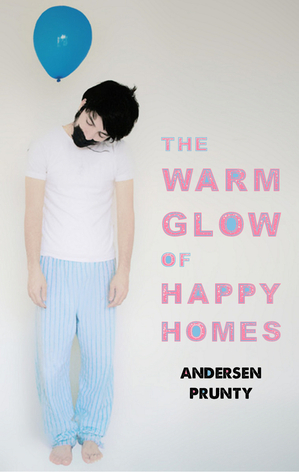 The Warm Glow of Happy Homes by Andersen Prunty