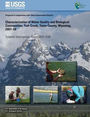 Characterization of Water Quality and Biological Communities, Fish Creek, Teton County, Wyoming, 2007?08 by U. S. Department of the Interior