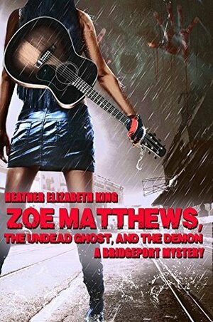 Zoe Matthews, the Undead Ghost, and the Demon (A Bridgeport Mystery Book 1) by Heather Elizabeth King