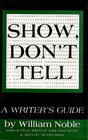 Show, Don't Tell: A Writer's Guide by William Noble