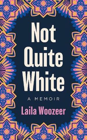 Not Quite White by Laila Woozeer