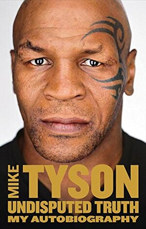 Undisputed Truth: My Autobiography by Mike Tyson