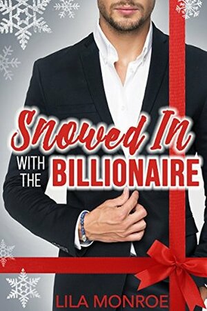 Snowed In (Christmas With A Billionaire Novella Collection) by Lila Monroe