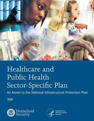 Healthcare and Public Health Sector-Specific Plan: 2010 by U. S. Department of Homeland Security