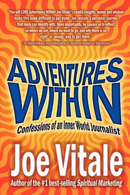 Adventures Within: Confessions of an Inner World Journalist by Joe Vitale