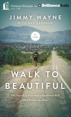 Walk to Beautiful: The Power of Love and a Homeless Kid Who Found the Way by Jimmy Wayne