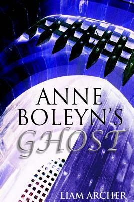 Anne Boleyn's Ghost by Liam Archer