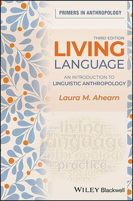 Living Language: An Introduction to Linguistic Anthropology by Laura M. Ahearn