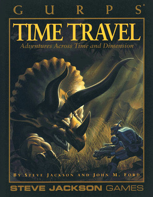 GURPS Time Travel: Adventures Across Time and Dimension by John M. Ford, Steve Jackson
