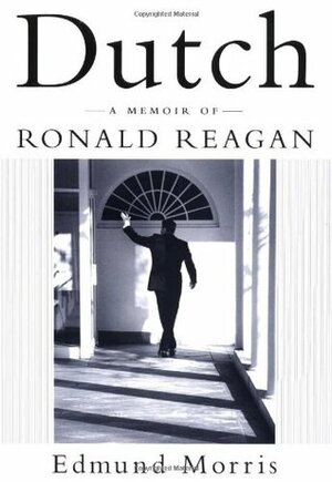 Dutch: A Memoir of Ronald Reagan by Edmund Morris