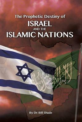The Prophetic Destiny of Israel and the Islamic Nations by Bill Shade