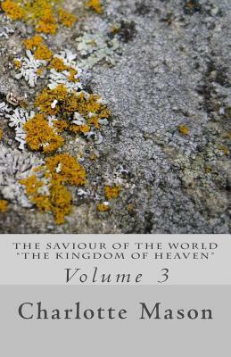 The Saviour of the World - Vol. 3: The Kingdom of Heaven by Charlotte M. Mason