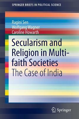 Secularism and Religion in Multi-Faith Societies: The Case of India by Caroline Howarth, Ragini Sen, Wolfgang Wagner