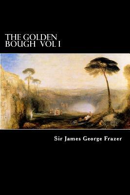 The Golden Bough Vol I: A Study of Magic and Religion by James George Frazer