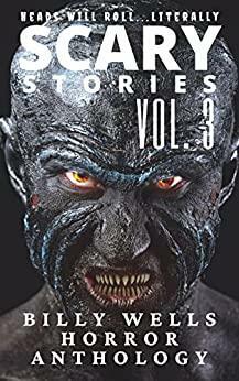 Scary Stories: A Collection of Horror- Volume 3 (Chamber of Horror Series Book 6) by Billy Wells