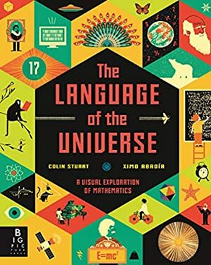 The Language of the Universe: A Visual Exploration of Maths by Colin Stuart, Ximo Abadía