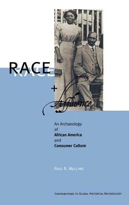 Race and Affluence: An Archaeology of African America and Consumer Culture by Paul R. Mullins