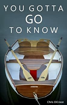 You Gotta Go To Know by Chris DiCroce, Melody Puckett