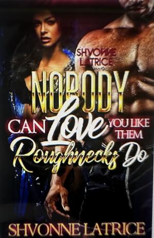 Nobody Can Love You Like Them Roughnecks Do by Shvonne Latrice