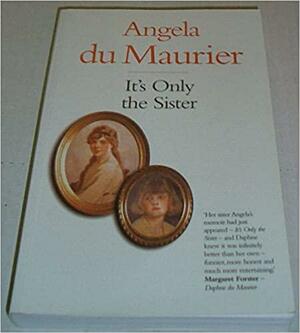 It's Only the Sister: an autobiography by Angela du Maurier