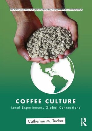 Coffee Culture: Local Experiences, Global Connections by Catherine Tucker