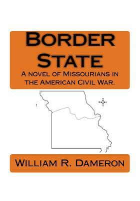 Border State: A novel of Missourians in the American Civil War. by William R. Dameron