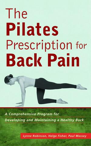 The Pilates Prescription for Back Pain: A Comprehensive Program for Developing and Maintaining a Healthy Back by Paul Massey, Lynne Robinson