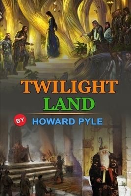 Twilight Land by Howard Pyle: Classic Edition Annotated Illustrations : Classic Edition Annotated Illustrations by Howard Pyle
