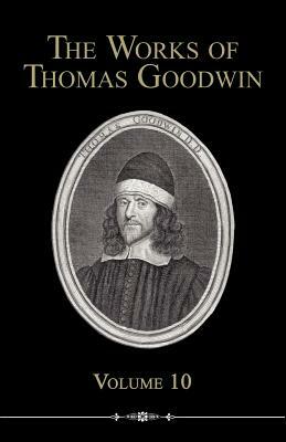 The Works of Thomas Goodwin, 10 by Thomas Goodwin