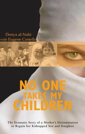 No One Takes My Children: The Dramatic Story of a Mother's Determination to Regain her Kidnapped Son and Daughter by Donya Al-Nahi, Eugene Costello