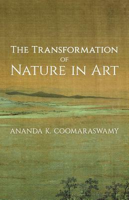 The Transformation of Nature in Art by Ananda K. Coomaraswamy