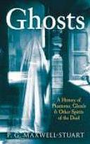 Ghosts: A History of Phantoms, Ghouls, &amp; Other Spirits of the Dead by P. G. Maxwell-Stuart