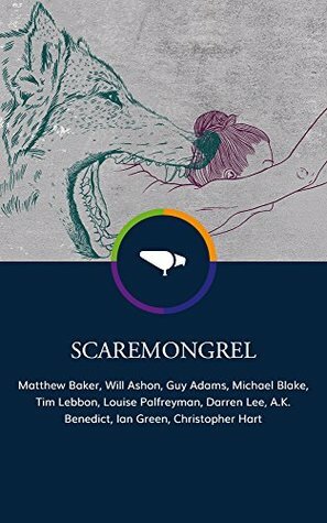 Scaremongrel by Matthew Baker, A.K. Benedict, Christopher Hart, Darren Lee, Will Ashon, Tim Lebbon, Ian Green, Guy Adams, Michael Blake, Louise Palfreyman