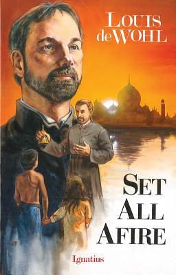 Set All Afire: A Novel of St. Francis Xavier by Louis de Wohl