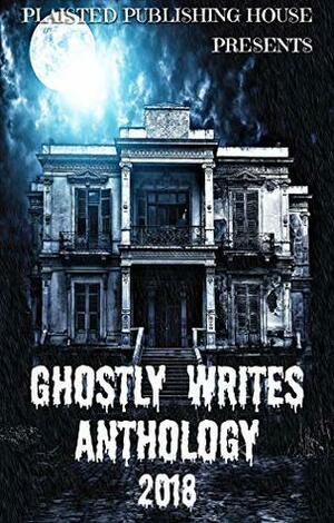 Ghostly Writes Anthology 2018 by Michael Lynes, M.J. Mallon, Jane Risdon, Ghostly Writers, C.A. Keith