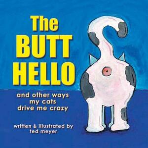 The Butt Hello: And Other Ways My Cats Drive Me Crazy by Ted Meyer